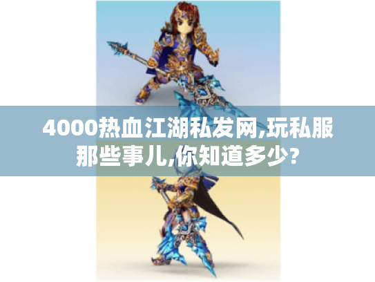 4000热血江湖私发网,玩私服那些事儿,你知道多少? 4000热血江湖私发网,玩私服那些事儿,你知道多少?