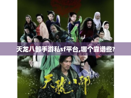 天龙八部手游私sf平台,哪个靠谱些? 天龙八部手游私sf平台,哪个靠谱些?