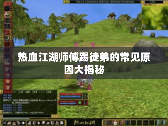 热血江湖师傅踢徒弟的常见原因大揭秘 热血江湖师傅踢徒弟的常见原因大揭秘