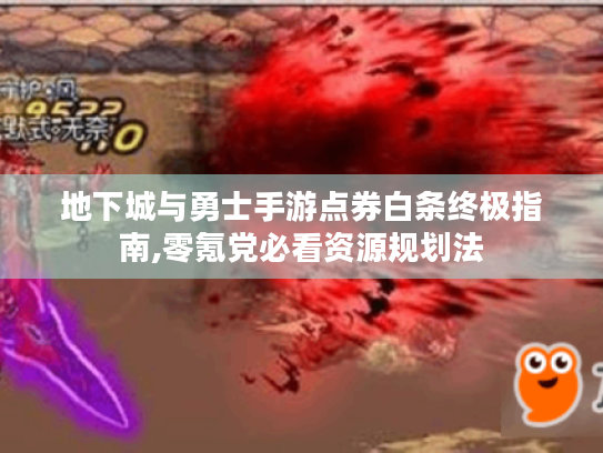 地下城与勇士手游点券白条终极指南,零氪党必看资源规划法 地下城与勇士手游点券白条终极指南,零氪党必看资源规划法