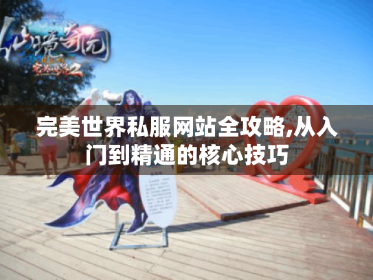 完美世界私服网站全攻略,从入门到精通的核心技巧 完美世界私服网站全攻略,从入门到精通的核心技巧
