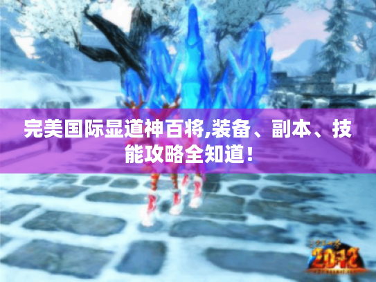 完美国际显道神百将,装备、副本、技能攻略全知道! 完美国际显道神百将,装备、副本、技能攻略全知道!