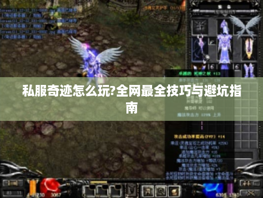 私服奇迹怎么玩?全网最全技巧与避坑指南 私服奇迹怎么玩?全网最全技巧与避坑指南