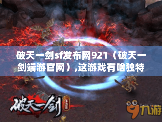 破天一剑sf发布网921(破天一剑端游官网),这游戏有啥独特魅力? 破天一剑sf发布网921(破天一剑端游官网),这游戏有啥独特魅力?