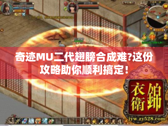 奇迹MU二代翅膀合成难?这份攻略助你顺利搞定! 奇迹MU二代翅膀合成难?这份攻略助你顺利搞定!