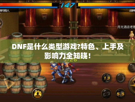 DNF是什么类型游戏?特色、上手及影响力全知晓! DNF是什么类型游戏?特色、上手及影响力全知晓!