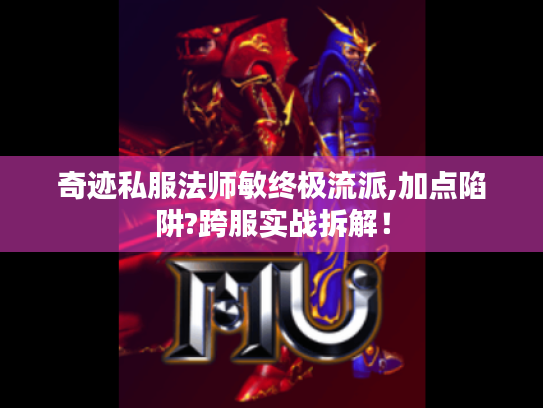 奇迹私服法师敏终极流派,加点陷阱?跨服实战拆解! 奇迹私服法师敏终极流派,加点陷阱?跨服实战拆解!