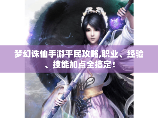 梦幻诛仙手游平民攻略,职业、经验、技能加点全搞定! 梦幻诛仙手游平民攻略,职业、经验、技能加点全搞定!