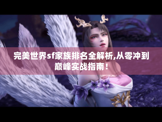 完美世界sf家族排名全解析,从零冲到巅峰实战指南! 完美世界sf家族排名全解析,从零冲到巅峰实战指南!