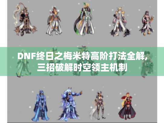 DNF终日之梅米特高阶打法全解,三招破解时空领主机制 DNF终日之梅米特高阶打法全解,三招破解时空领主机制