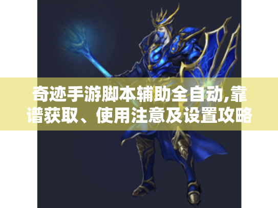 奇迹手游脚本辅助全自动,靠谱获取、使用注意及设置攻略 奇迹手游脚本辅助全自动,靠谱获取、使用注意及设置攻略