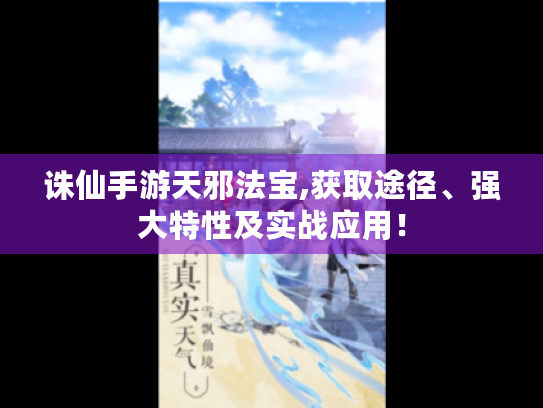 诛仙手游天邪法宝,获取途径、强大特性及实战应用! 诛仙手游天邪法宝,获取途径、强大特性及实战应用!