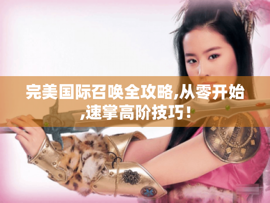 完美国际召唤全攻略,从零开始,速掌高阶技巧！