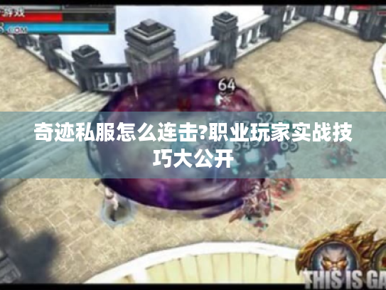 奇迹私服怎么连击?职业玩家实战技巧大公开 奇迹私服怎么连击?职业玩家实战技巧大公开