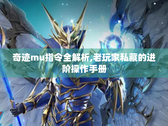 奇迹mu指令全解析,老玩家私藏的进阶操作手册 奇迹mu指令全解析,老玩家私藏的进阶操作手册