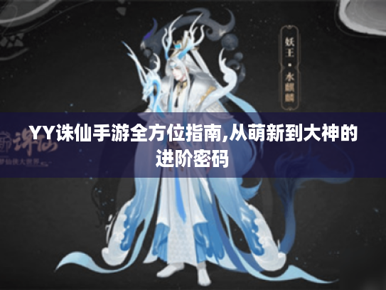 YY诛仙手游全方位指南,从萌新到大神的进阶密码