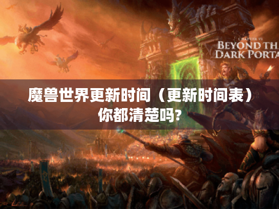 魔兽世界更新时间(更新时间表)你都清楚吗? 魔兽世界更新时间(更新时间表)你都清楚吗?