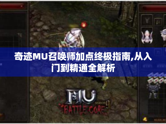 奇迹MU召唤师加点终极指南,从入门到精通全解析 奇迹MU召唤师加点终极指南,从入门到精通全解析