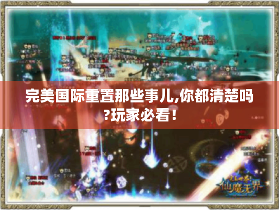 完美国际重置那些事儿,你都清楚吗?玩家必看! 完美国际重置那些事儿,你都清楚吗?玩家必看!