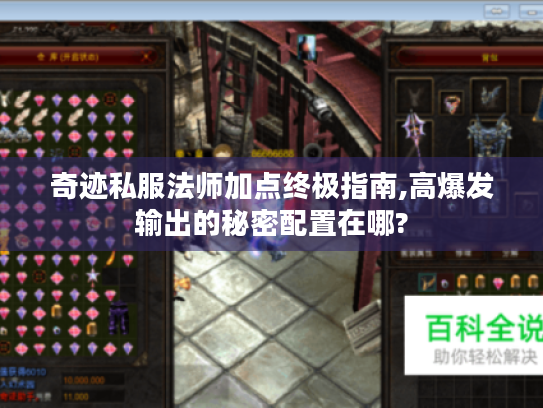 奇迹私服法师加点终极指南,高爆发输出的秘密配置在哪?