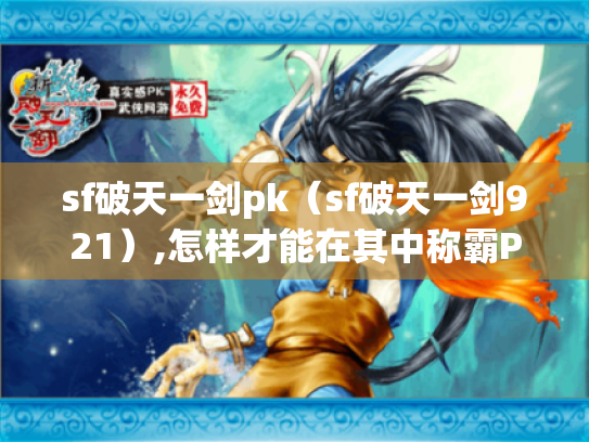 sf破天一剑pk(sf破天一剑921),怎样才能在其中称霸PK场? sf破天一剑pk(sf破天一剑921),怎样才能在其中称霸PK场?