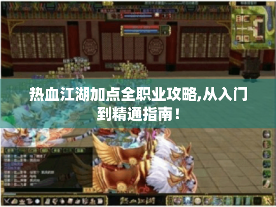 热血江湖加点全职业攻略,从入门到精通指南! 热血江湖加点全职业攻略,从入门到精通指南!
