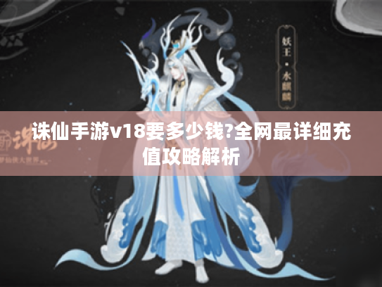 诛仙手游v18要多少钱?全网最详细充值攻略解析