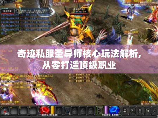 奇迹私服圣导师核心玩法解析,从零打造顶级职业