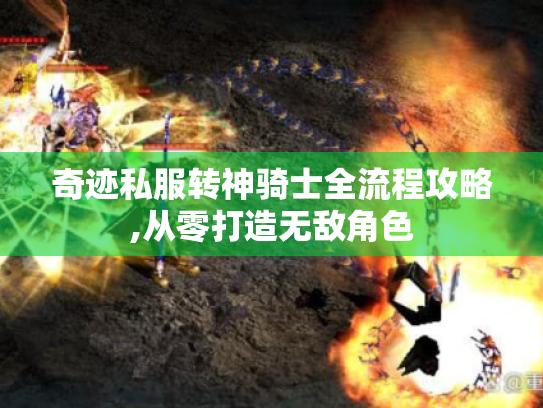 奇迹私服转神骑士全流程攻略,从零打造无敌角色 奇迹私服转神骑士全流程攻略,从零打造无敌角色