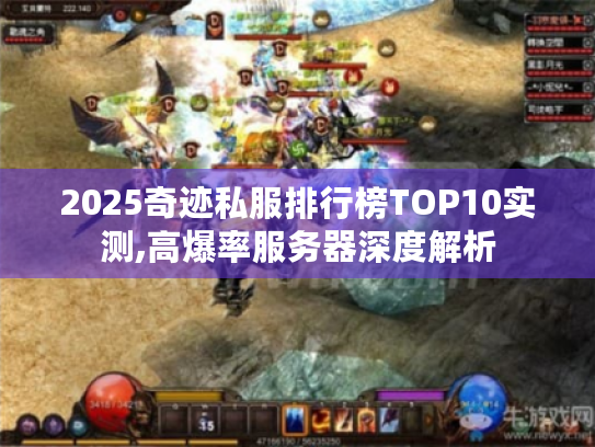 2025奇迹私服排行榜TOP10实测,高爆率服务器深度解析 2025奇迹私服排行榜TOP10实测,高爆率服务器深度解析