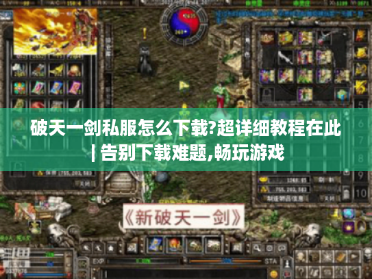 破天一剑私服怎么下载?超详细教程在此 | 告别下载难题,畅玩游戏 破天一剑私服怎么下载?超详细教程在此 | 告别下载难题,畅玩游戏