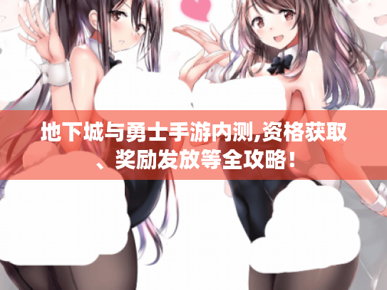 地下城与勇士手游内测,资格获取、奖励发放等全攻略! 地下城与勇士手游内测,资格获取、奖励发放等全攻略!