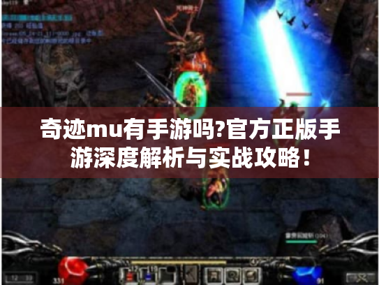 奇迹mu有手游吗?官方正版手游深度解析与实战攻略！
