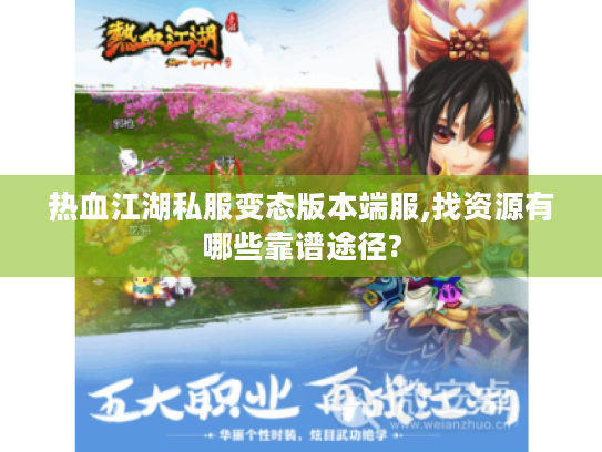 热血江湖私服变态版本端服,找资源有哪些靠谱途径? 热血江湖私服变态版本端服,找资源有哪些靠谱途径?