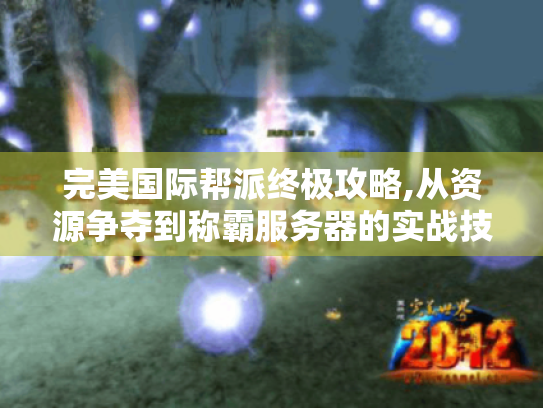 完美国际帮派终极攻略,从资源争夺到称霸服务器的实战技巧
