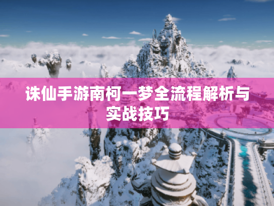 诛仙手游南柯一梦全流程解析与实战技巧