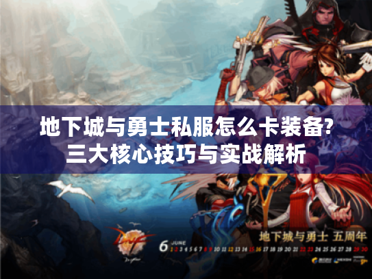 地下城与勇士私服怎么卡装备?三大核心技巧与实战解析 地下城与勇士私服怎么卡装备?三大核心技巧与实战解析