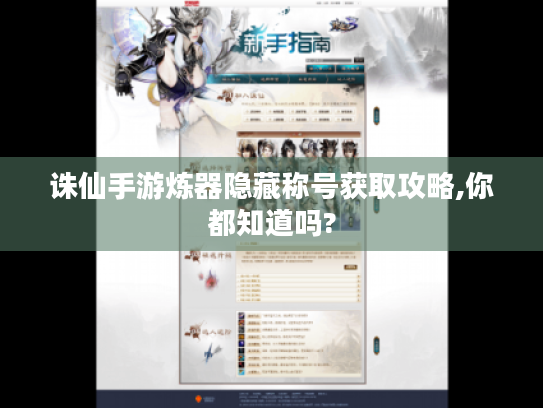 诛仙手游炼器隐藏称号获取攻略,你都知道吗? 诛仙手游炼器隐藏称号获取攻略,你都知道吗?