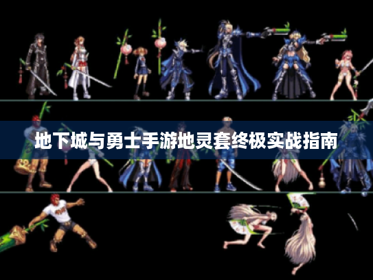 地下城与勇士手游地灵套终极实战指南 地下城与勇士手游地灵套终极实战指南