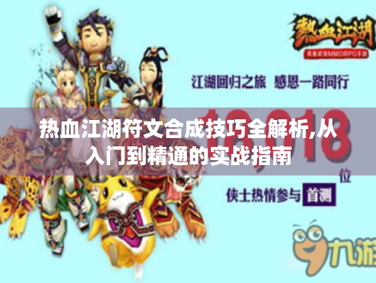热血江湖符文合成技巧全解析,从入门到精通的实战指南 热血江湖符文合成技巧全解析,从入门到精通的实战指南