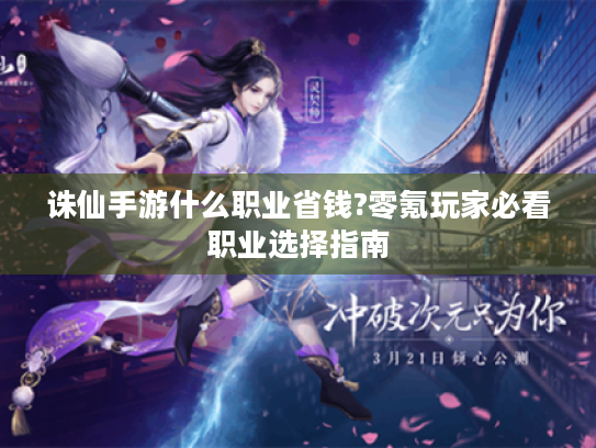 诛仙手游什么职业省钱?零氪玩家必看职业选择指南 诛仙手游什么职业省钱?零氪玩家必看职业选择指南