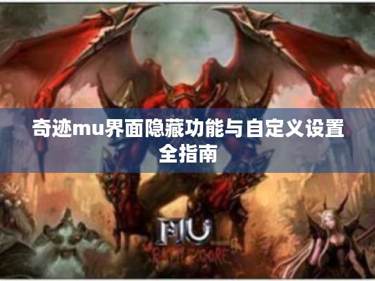 奇迹mu界面隐藏功能与自定义设置全指南 奇迹mu界面隐藏功能与自定义设置全指南