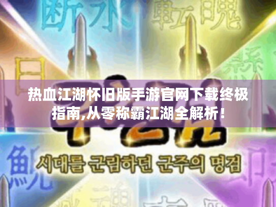 热血江湖怀旧版手游官网下载终极指南,从零称霸江湖全解析! 热血江湖怀旧版手游官网下载终极指南,从零称霸江湖全解析!