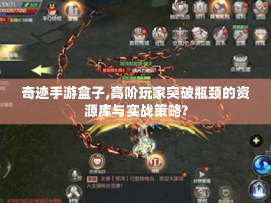 奇迹手游盒子,高阶玩家突破瓶颈的资源库与实战策略? 奇迹手游盒子,高阶玩家突破瓶颈的资源库与实战策略?