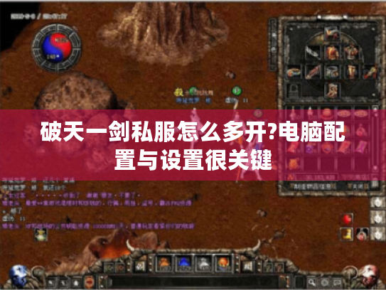 破天一剑私服怎么多开?电脑配置与设置很关键 破天一剑私服怎么多开?电脑配置与设置很关键
