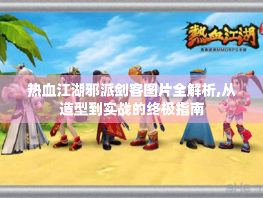 热血江湖邪派剑客图片全解析,从造型到实战的终极指南 热血江湖邪派剑客图片全解析,从造型到实战的终极指南