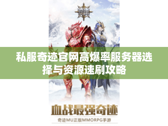 私服奇迹官网高爆率服务器选择与资源速刷攻略 私服奇迹官网高爆率服务器选择与资源速刷攻略