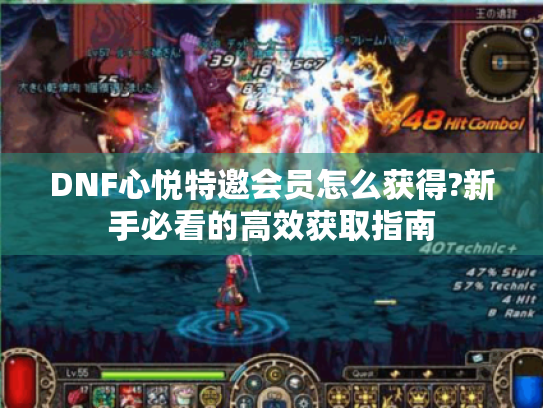 DNF心悦特邀会员怎么获得?新手必看的高效获取指南 DNF心悦特邀会员怎么获得?新手必看的高效获取指南