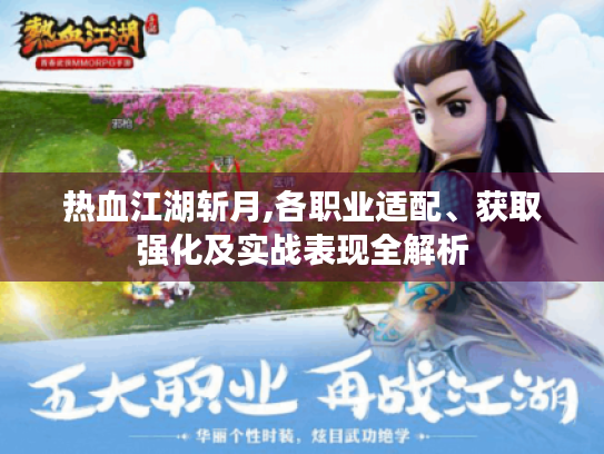 热血江湖斩月,各职业适配、获取强化及实战表现全解析 热血江湖斩月,各职业适配、获取强化及实战表现全解析