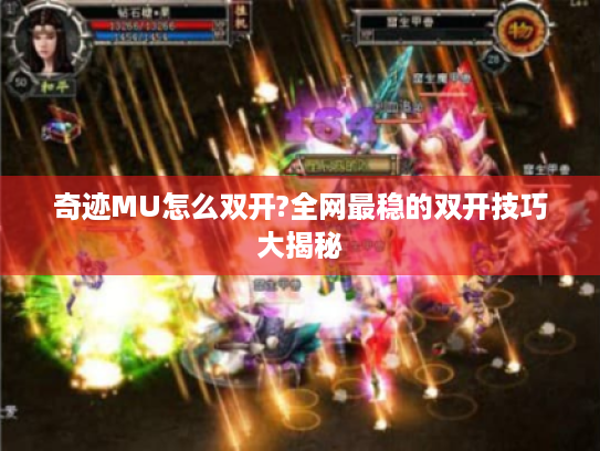 奇迹MU怎么双开?全网最稳的双开技巧大揭秘 奇迹MU怎么双开?全网最稳的双开技巧大揭秘